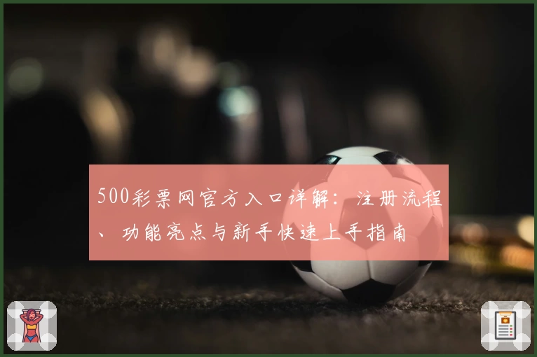 500彩票网官方入口详解：注册流程、功能亮点与新手快速上手指南