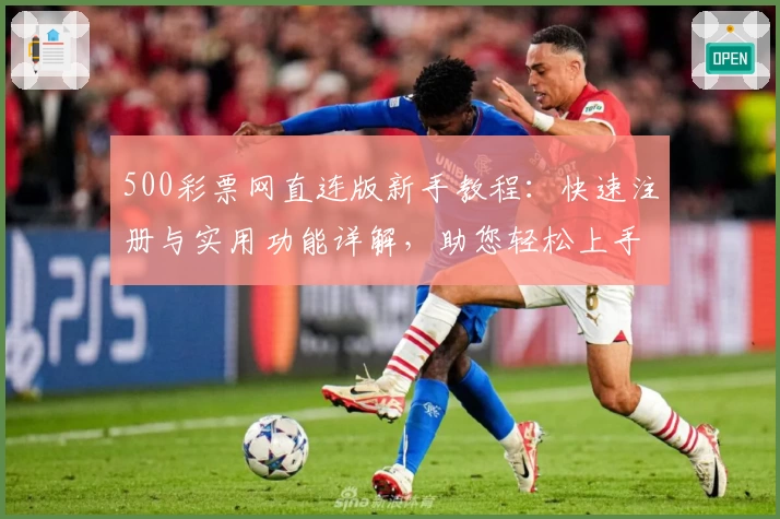 500彩票网直连版新手教程:快速注册与实用功能详解,助您轻松上手