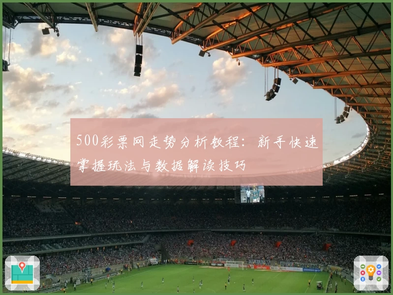 500彩票网走势分析教程:新手快速掌握玩法与数据解读技巧